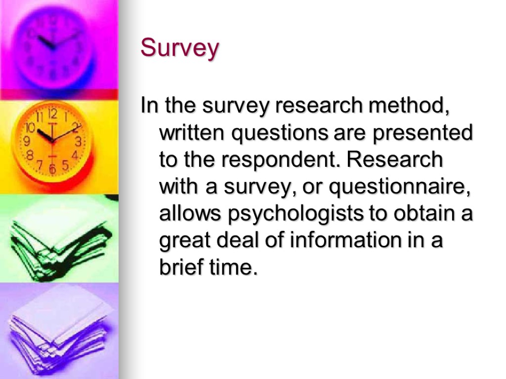 Survey In the survey research method, written questions are presented to the respondent. Research